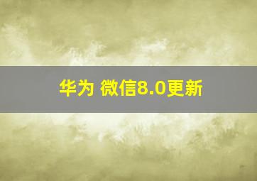 华为 微信8.0更新